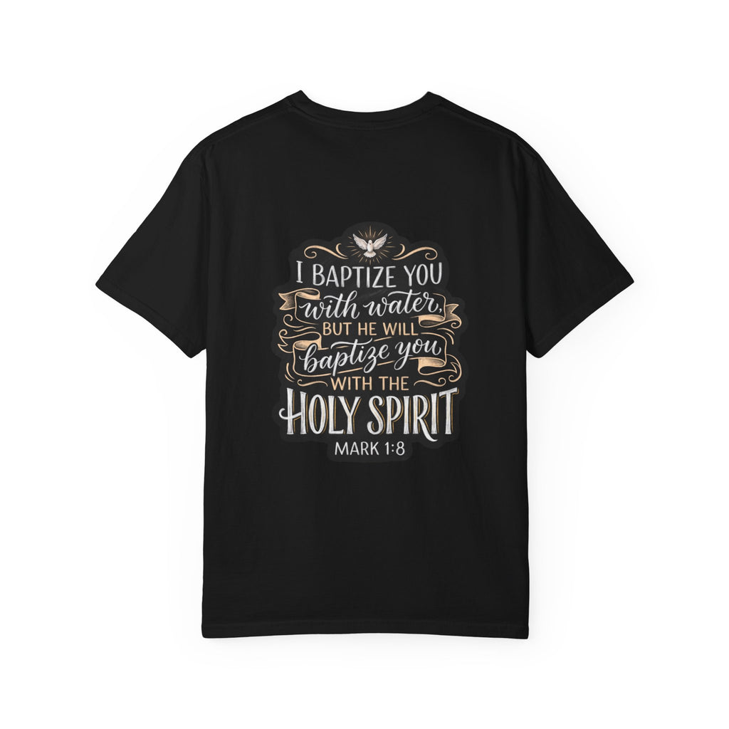 Christian Baptism T-Shirt — “I Baptize You… He Will Baptize You with the Holy Spirit” (Mark 1:8)
